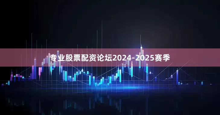 专业股票配资论坛2024-2025赛季