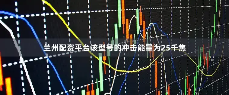 兰州配资平台该型号的冲击能量为25千焦