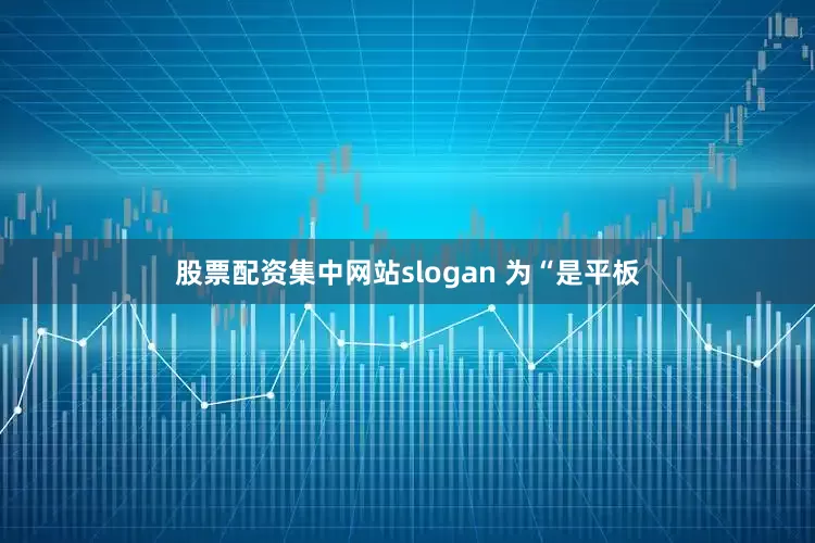 股票配资集中网站slogan 为“是平板