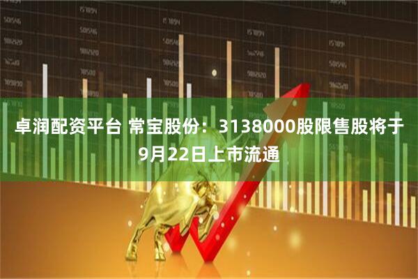卓润配资平台 常宝股份：3138000股限售股将于9月22日上市流通