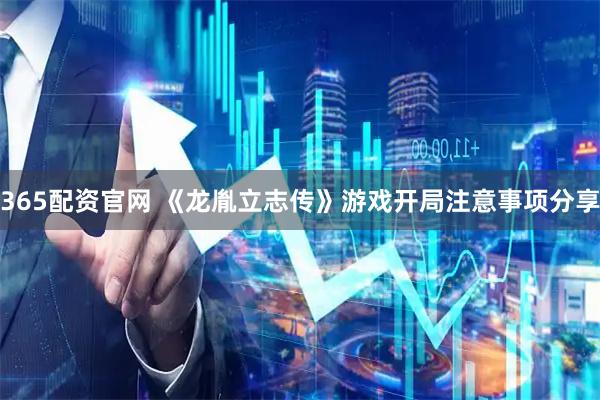 365配资官网 《龙胤立志传》游戏开局注意事项分享