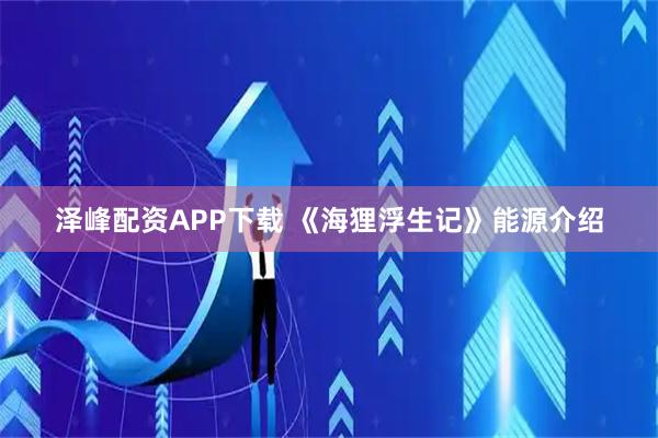 泽峰配资APP下载 《海狸浮生记》能源介绍